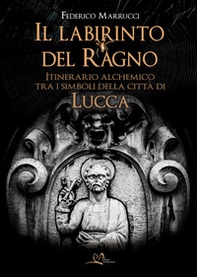 Il labirinto del ragno. Itinerario alchemico tra i simboli della città di Lucca - Librerie.coop