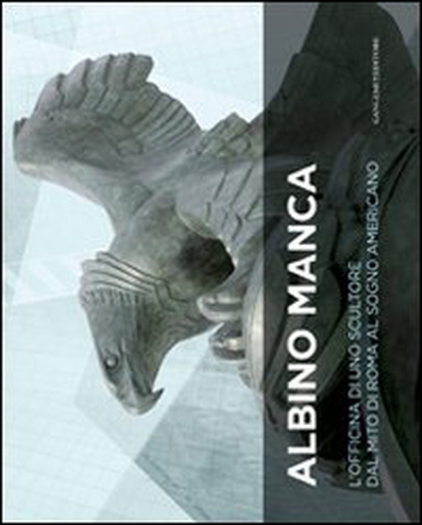 Albino Manca. L'officina di uno scultore dal mito di Roma al sogno americano. Ediz. italiana e inglese - Librerie.coop Albino Manca. L'officina di uno scultore dal mito di Roma al sogno americano. Ediz. italiana e inglese - Librerie.coop