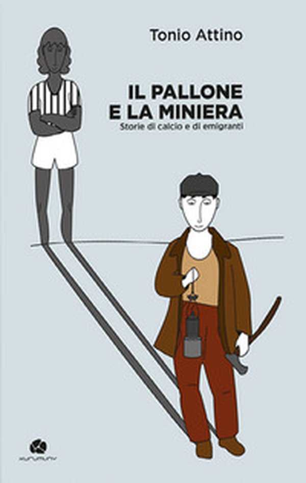 Il pallone e la miniera. Storie di calcio e di emigranti - Librerie.coop Il pallone e la miniera. Storie di calcio e di emigranti - Librerie.coop