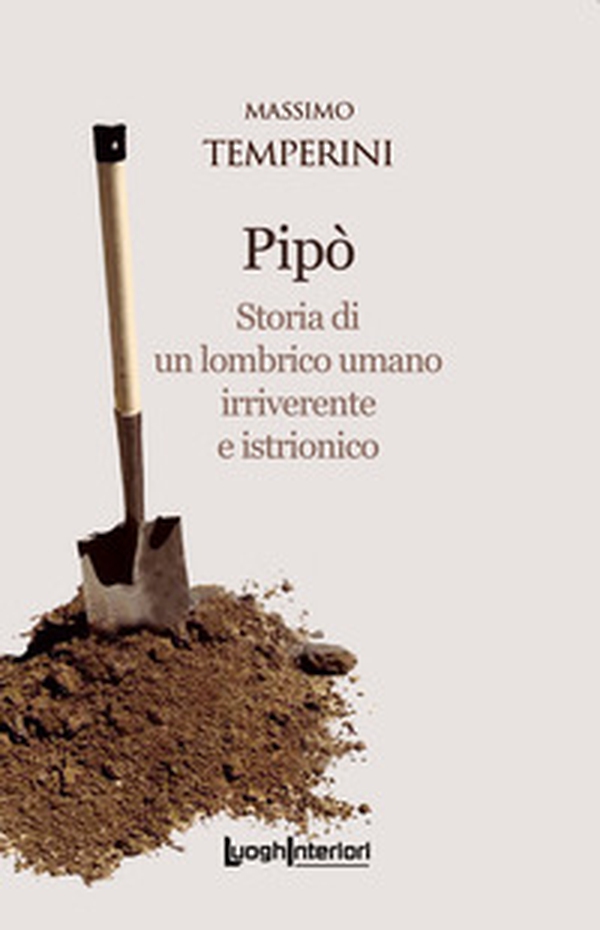 Pipò. Storia di un lombrico umano irriverente e istrionico - Librerie.coop Pipò. Storia di un lombrico umano irriverente e istrionico - Librerie.coop