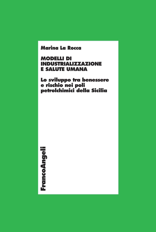 Modelli di industrializzazione e salute umana. Lo sviluppo tra benessere e rischio nei poli petrolchimici della Sicilia - Librerie.coop Modelli di industrializzazione e salute umana. Lo sviluppo tra benessere e rischio nei poli petrolchimici della Sicilia - Librerie.coop