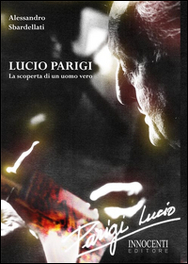 Lucio Parigi. La scoperta di un uomo vero - Librerie.coop Lucio Parigi. La scoperta di un uomo vero - Librerie.coop