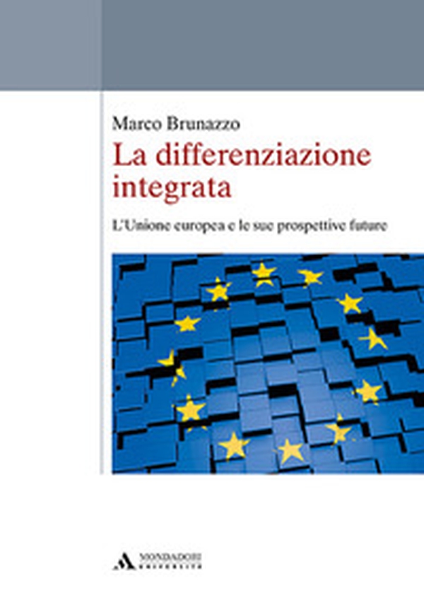 La differenziazione integrata. L'Unione europea e le sue prospettive future - Librerie.coop La differenziazione integrata. L'Unione europea e le sue prospettive future - Librerie.coop