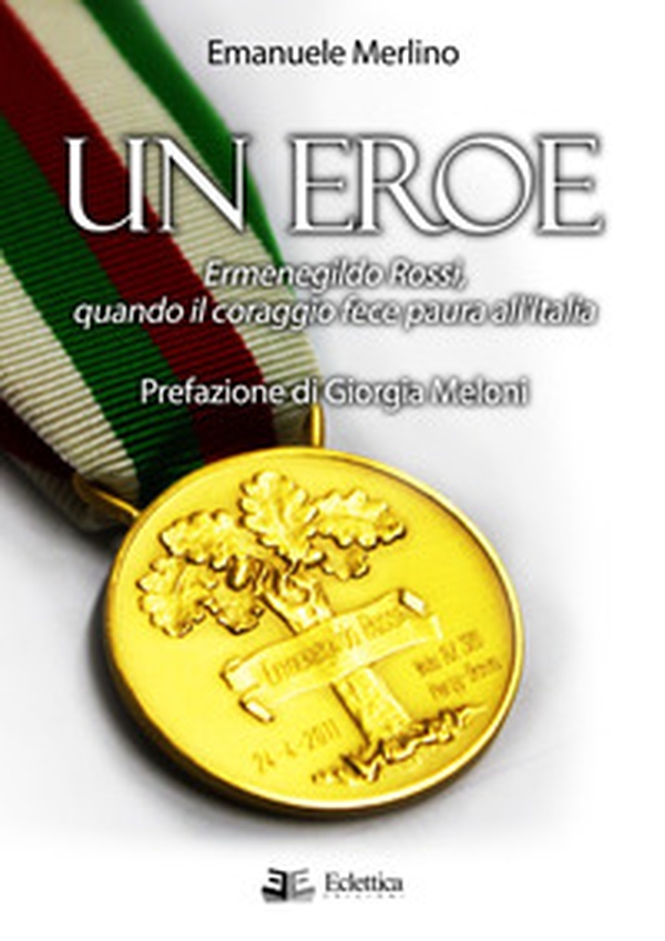 Un eroe. Ermenegildo Rossi, quando il coraggio fece paura all'Italia - Librerie.coop Un eroe. Ermenegildo Rossi, quando il coraggio fece paura all'Italia - Librerie.coop