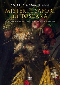 Misteri e sapori di Toscana. Dieci racconti e cinquanta ricette della migliore tradizione - Librerie.coop
