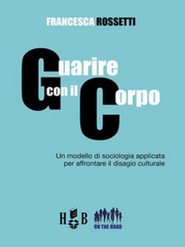 Guarire con il corpo. Un modello di sociologia applicata per affrontare il disagio culturale - Librerie.coop Guarire con il corpo. Un modello di sociologia applicata per affrontare il disagio culturale - Librerie.coop
