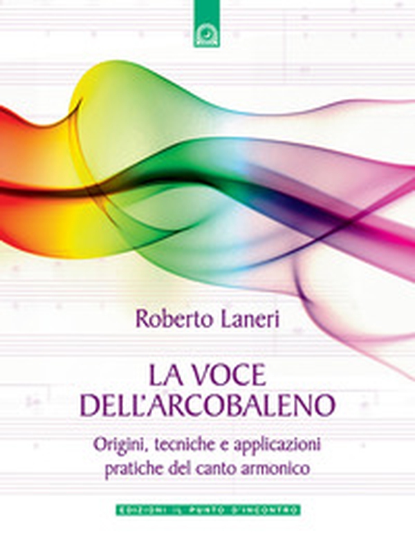La voce dell'arcobaleno. Le straordinarie applicazioni del canto armonico - Librerie.coop La voce dell'arcobaleno. Le straordinarie applicazioni del canto armonico - Librerie.coop