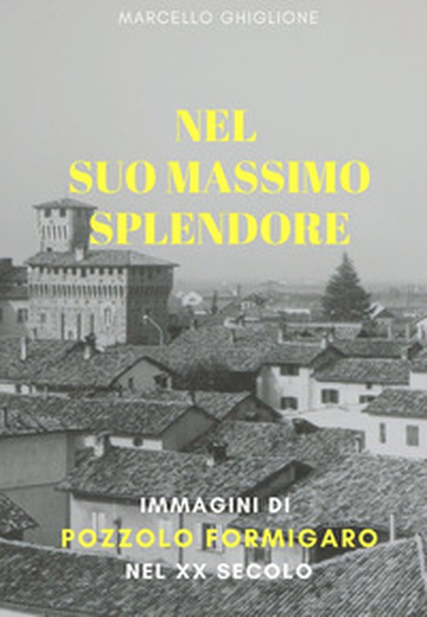 Nel suo massimo splendore. Immagini di Pozzolo Formigaro nel XX secolo - Librerie.coop Nel suo massimo splendore. Immagini di Pozzolo Formigaro nel XX secolo - Librerie.coop