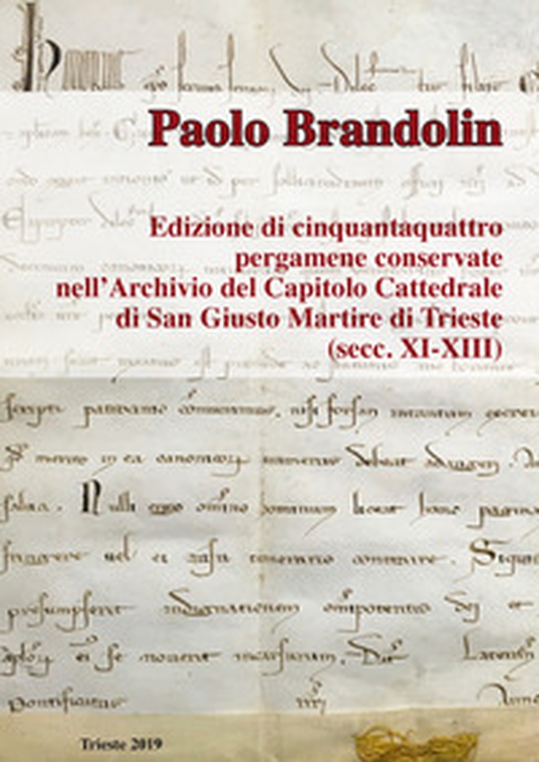 Edizione di cinquantaquattro pergamene conservate nell'Archiviazione del Capitolo Cattedrale di San Giusto Martire di Trieste (secc. XI-XIII) - Librerie.coop Edizione di cinquantaquattro pergamene conservate nell'Archiviazione del Capitolo Cattedrale di San Giusto Martire di Trieste (secc. XI-XIII) - Librerie.coop