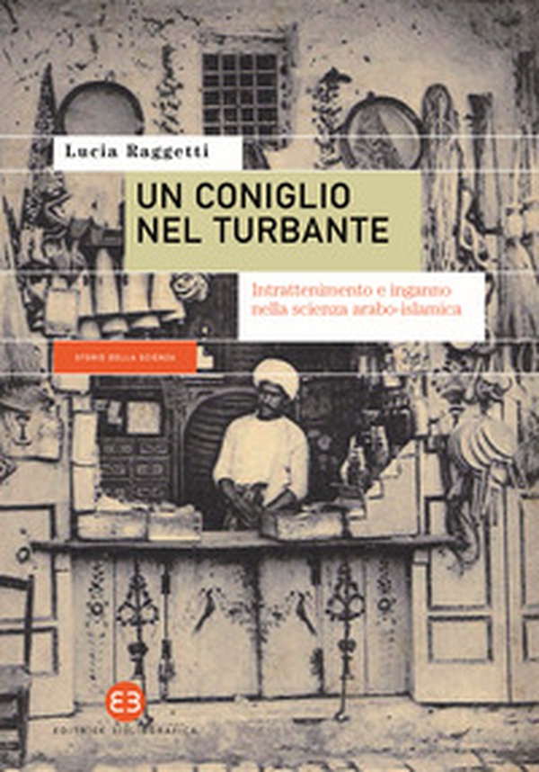 Un coniglio nel turbante. Intrattenimento e inganno nella scienza arabo-islamica - Librerie.coop Un coniglio nel turbante. Intrattenimento e inganno nella scienza arabo-islamica - Librerie.coop