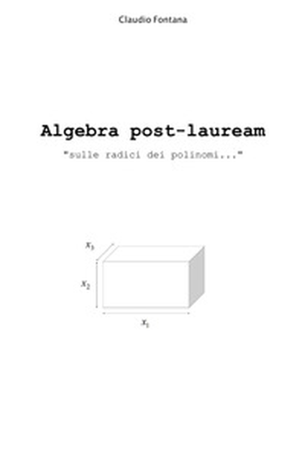 Algebra post-lauream «sulle radici dei polinomi...» - Librerie.coop Algebra post-lauream «sulle radici dei polinomi...» - Librerie.coop