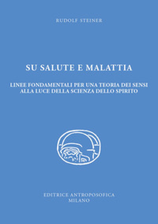 Su salute e malattia. Linee fondamentali per una teoria dei sensi alla luce della scienza dello spirito - Librerie.coop Su salute e malattia. Linee fondamentali per una teoria dei sensi alla luce della scienza dello spirito - Librerie.coop
