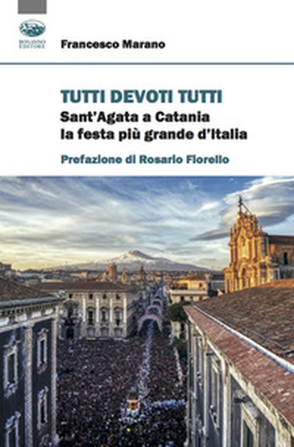 Tutti devoti tutti. Sant'Agata a Catania la festa più grande d'Italia - Librerie.coop Tutti devoti tutti. Sant'Agata a Catania la festa più grande d'Italia - Librerie.coop