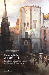 Una capitale del XIX secolo. La cultura letteraria a Napoli tra Europa e Nuova Italia - Librerie.coop