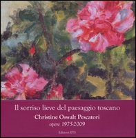 Il sorriso lieve del paesaggio toscano. Christine Oswalt Pesacatori. Opere (1975-2009). Catalogo della mostra (Pisa, 7-24 novembre 2014) - Librerie.coop