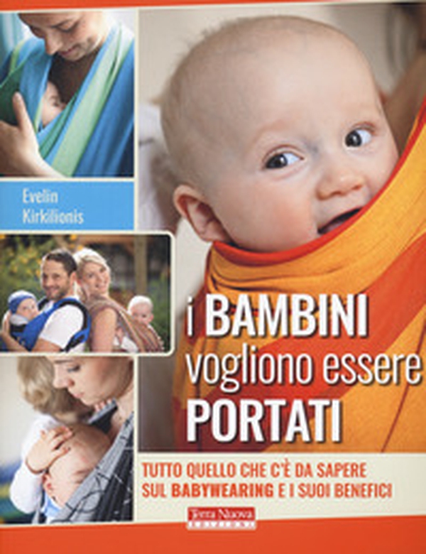 I bambini vogliono essere portati. Tutto quello che c'è da sapere sul babywearing e i suoi benefici - Librerie.coop I bambini vogliono essere portati. Tutto quello che c'è da sapere sul babywearing e i suoi benefici - Librerie.coop