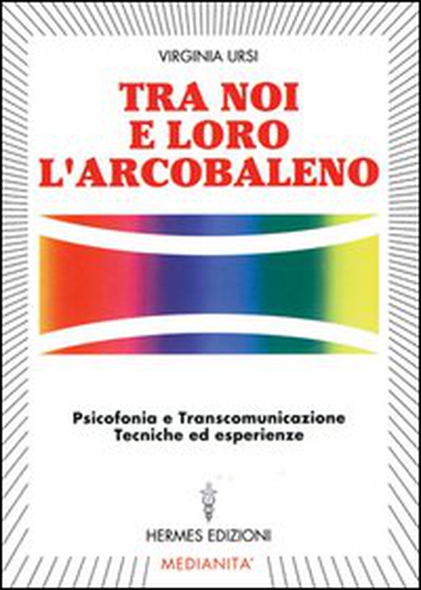 Tra noi e loro l'arcobaleno. Psicofonia e transcomunicazione, tecniche ed esperienze - Librerie.coop Tra noi e loro l'arcobaleno. Psicofonia e transcomunicazione, tecniche ed esperienze - Librerie.coop