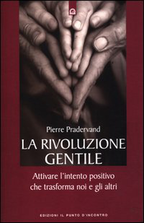 La rivoluzione gentile. Attivare l'intento positivo che trasforma noi e gli altri - Librerie.coop La rivoluzione gentile. Attivare l'intento positivo che trasforma noi e gli altri - Librerie.coop