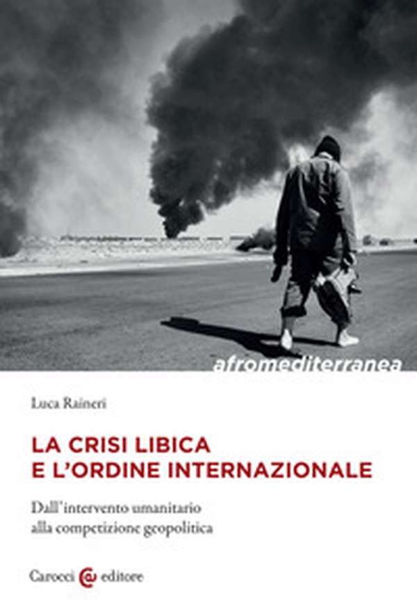 La crisi libica e l'ordine internazionale. Dall'intervento umanitario alla competizione geopolitica - Librerie.coop La crisi libica e l'ordine internazionale. Dall'intervento umanitario alla competizione geopolitica - Librerie.coop