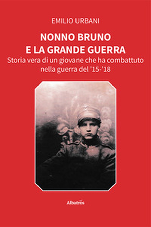 Nonno Bruno e la grande guerra. Storia vera di un giovane che ha combattuto nella guerra del '15-'18 - Librerie.coop Nonno Bruno e la grande guerra. Storia vera di un giovane che ha combattuto nella guerra del '15-'18 - Librerie.coop