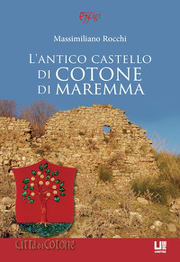 L'antico castello di Cotone di Maremma - Librerie.coop L'antico castello di Cotone di Maremma - Librerie.coop