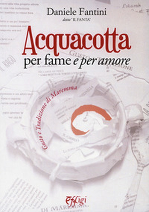Acquacotta per fame e «per amore». Gusto e tradizione di Maremma - Librerie.coop Acquacotta per fame e «per amore». Gusto e tradizione di Maremma - Librerie.coop