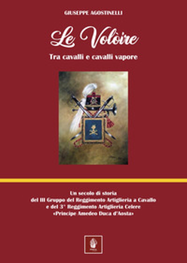 Le voloire. Un secolo di storia del III Gruppo del Reggimento Artiglieria a Cavallo e del 3° Reggimento Artiglieria Celere «Principe Amedeo Duca d'Aosta» - Librerie.coop Le voloire. Un secolo di storia del III Gruppo del Reggimento Artiglieria a Cavallo e del 3° Reggimento Artiglieria Celere «Principe Amedeo Duca d'Aosta» - Librerie.coop