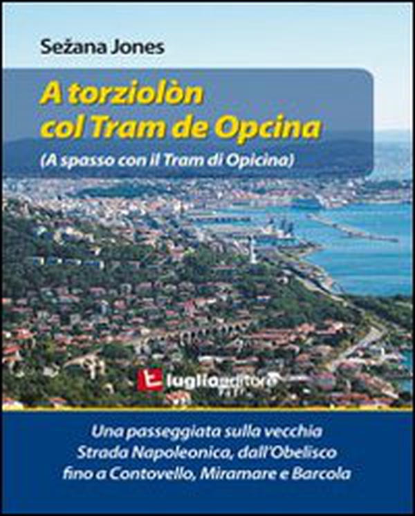 A torziolòn col tram de Opcina. Una passeggiata sulla vecchia strada Napoleonica - Librerie.coop A torziolòn col tram de Opcina. Una passeggiata sulla vecchia strada Napoleonica - Librerie.coop