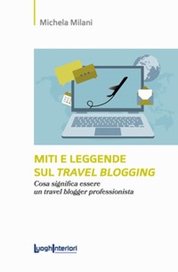 Miti e leggende sul travel blogging. Cosa significa essere un travel blogger professionista - Librerie.coop Miti e leggende sul travel blogging. Cosa significa essere un travel blogger professionista - Librerie.coop