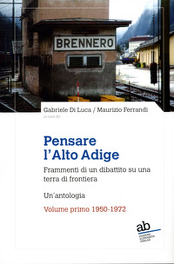 Pensare l'Alto Adige. Frammenti del dibattito italiano su una terra di frontiera. Un'antologia - Vol. 1 - Librerie.coop Pensare l'Alto Adige. Frammenti del dibattito italiano su una terra di frontiera. Un'antologia - Vol. 1 - Librerie.coop