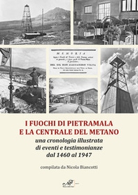 I fuochi di Pietramala e la centrale del metano. Una cronologia illustrata di eventi e testimonianze dal 1460 al 1947 - Librerie.coop