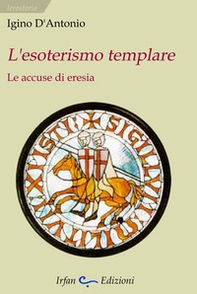 L'esoterismo templare. Le accuse di eresia - Librerie.coop