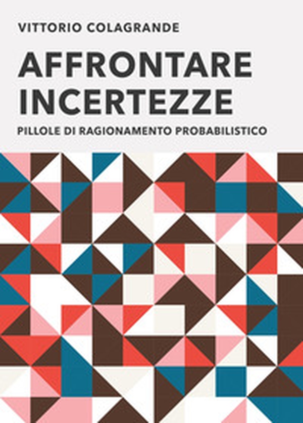 Affrontare incertezze. Pillole di ragionamento probabilistico - Librerie.coop Affrontare incertezze. Pillole di ragionamento probabilistico - Librerie.coop