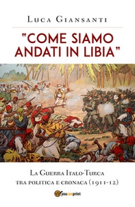 «Come siamo andati in Libia». La Guerra Italo-Turca tra politica e cronaca (1911-12) - Librerie.coop