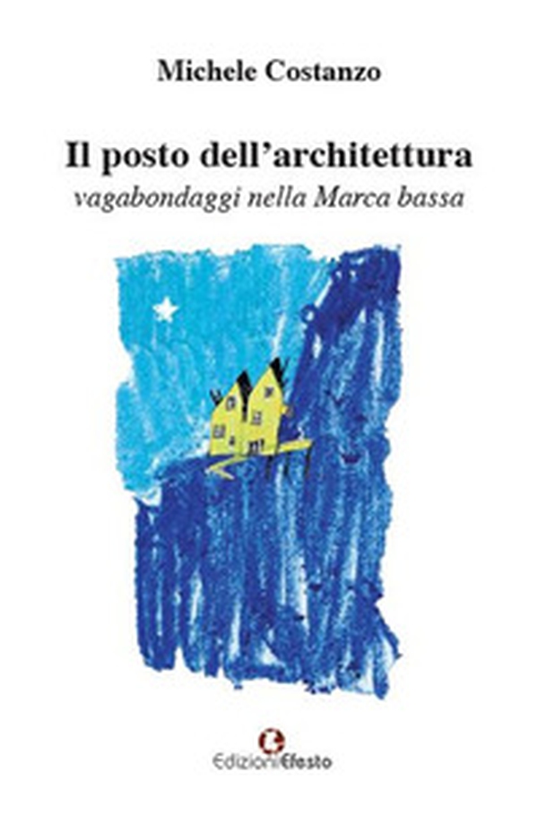Il posto dell'architettura, vagabondaggi nella Marca bassa - Librerie.coop Il posto dell'architettura, vagabondaggi nella Marca bassa - Librerie.coop