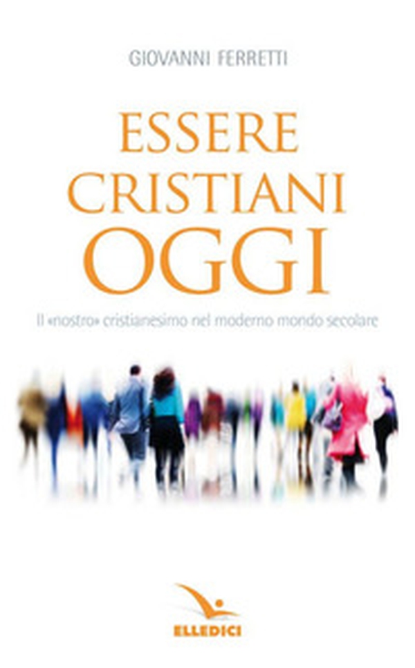 Essere cristiani oggi. Il «nostro» cristianesimo nel moderno mondo secolare - Librerie.coop Essere cristiani oggi. Il «nostro» cristianesimo nel moderno mondo secolare - Librerie.coop