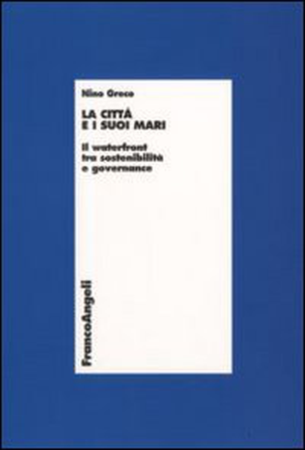 La città e i suoi mari. Il waterfront tra sostenibilità e governance - Librerie.coop La città e i suoi mari. Il waterfront tra sostenibilità e governance - Librerie.coop