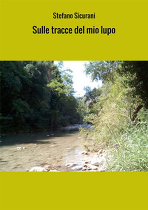 Sulle tracce del mio lupo. Viaggio in Abruzzo via terra e via mare - Librerie.coop Sulle tracce del mio lupo. Viaggio in Abruzzo via terra e via mare - Librerie.coop