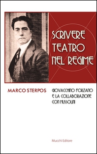 Scrivere teatro nel regime. Giovacchino Forzano e la collaborazione con Mussolini - Librerie.coop