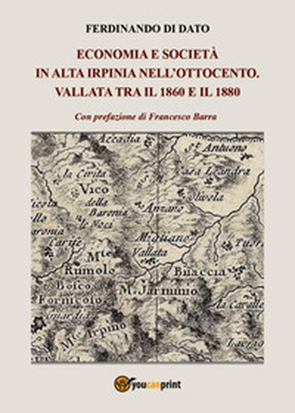 Economia e società in alta Irpinia nell'Ottocento. Vallata tra il 1860 e il 1880 - Librerie.coop Economia e società in alta Irpinia nell'Ottocento. Vallata tra il 1860 e il 1880 - Librerie.coop
