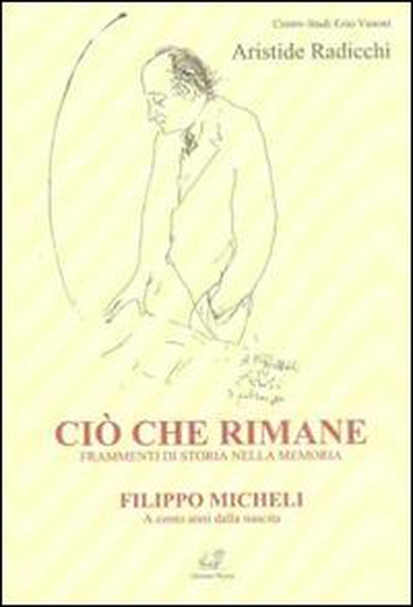 Ciò che rimane. Frammenti di storia nella memoria. Filippo Micheli a cento anni dalla nascita - Librerie.coop Ciò che rimane. Frammenti di storia nella memoria. Filippo Micheli a cento anni dalla nascita - Librerie.coop