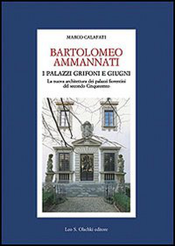 Bartolomeo Ammannati. I palazzi Grifoni e Giugni. La nuova architettura dei palazzi fiorentini del secondo Cinquecento - Librerie.coop Bartolomeo Ammannati. I palazzi Grifoni e Giugni. La nuova architettura dei palazzi fiorentini del secondo Cinquecento - Librerie.coop