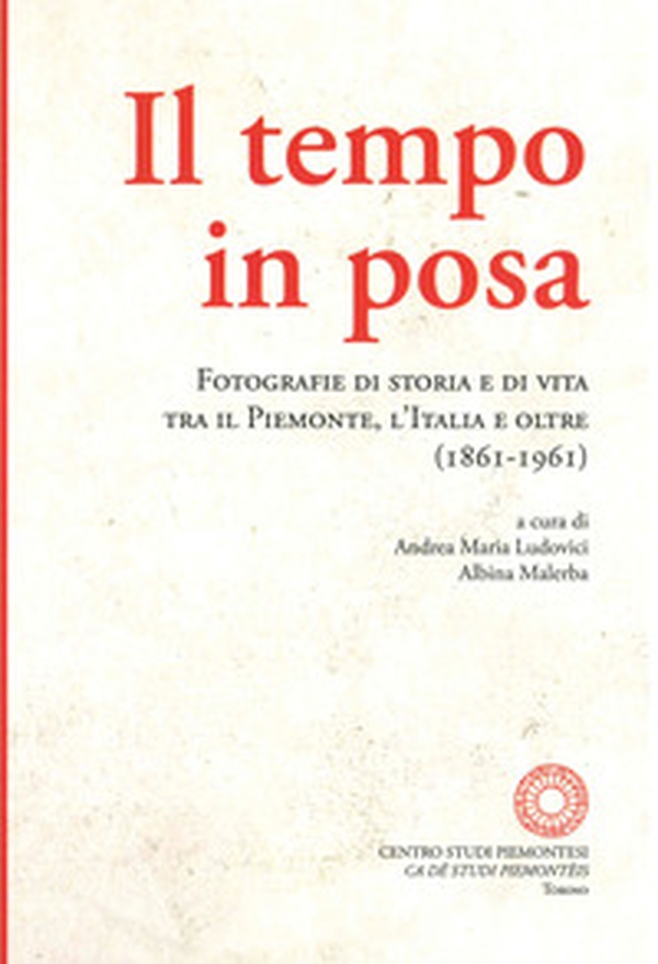 Il tempo in posa. Fotografie di storia e di vita tra il Piemonte, l'Italia e oltre (1861-1961) - Librerie.coop Il tempo in posa. Fotografie di storia e di vita tra il Piemonte, l'Italia e oltre (1861-1961) - Librerie.coop