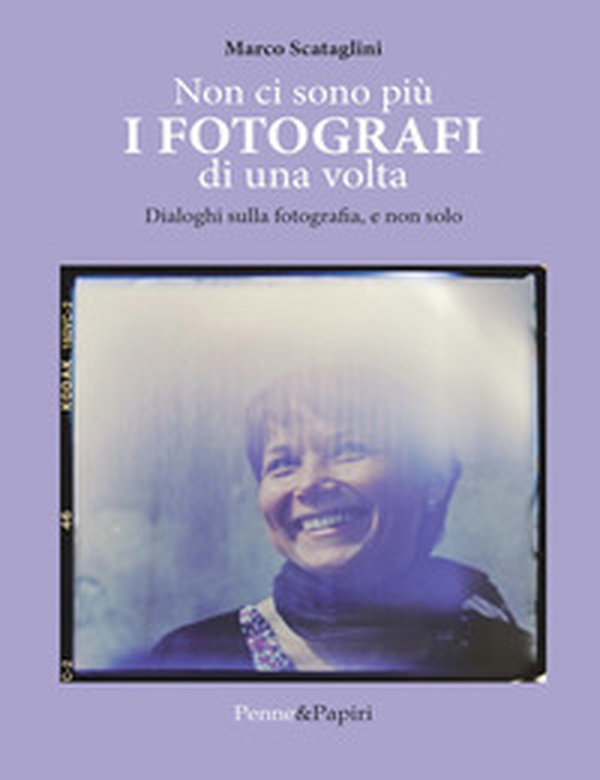 Non ci sono più i fotografi di una volta. Dialoghi sulla fotografia, e non solo - Librerie.coop Non ci sono più i fotografi di una volta. Dialoghi sulla fotografia, e non solo - Librerie.coop
