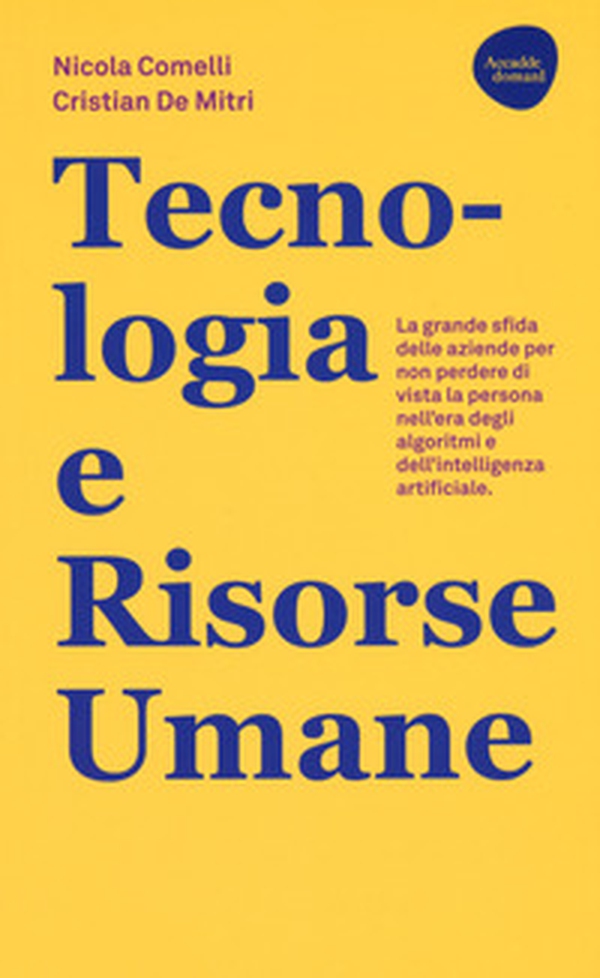 Tecnologia e risorse umane. La grande sfida delle aziende per non perdere di vista la persona nell'era degli algoritmi e dell'intelligenza artificiale - Librerie.coop Tecnologia e risorse umane. La grande sfida delle aziende per non perdere di vista la persona nell'era degli algoritmi e dell'intelligenza artificiale - Librerie.coop