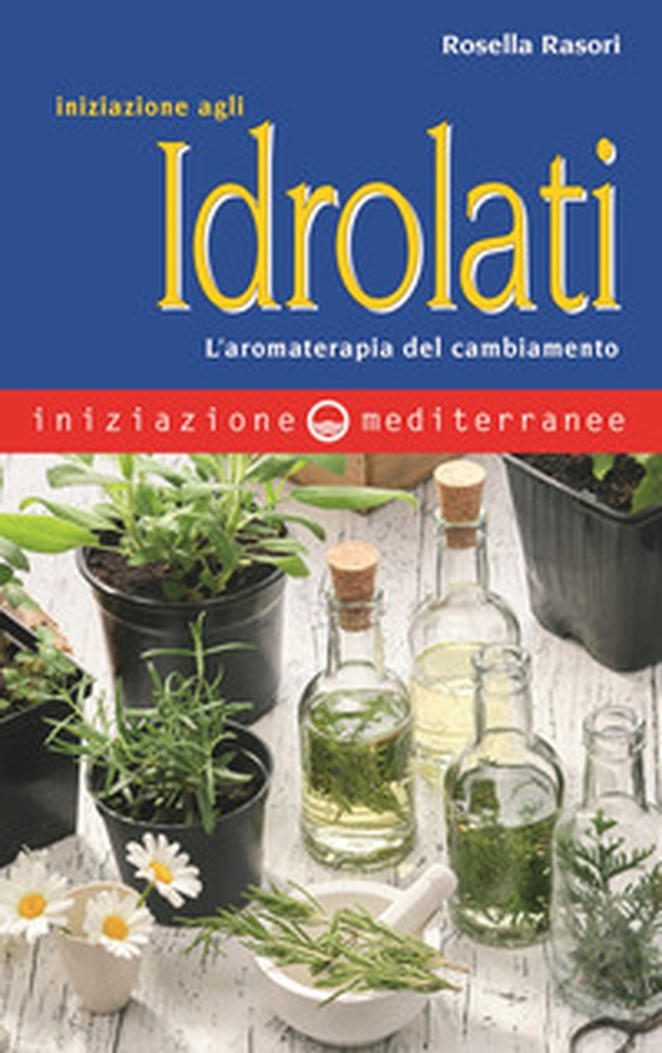 Iniziazione agli idrolati. L'aromaterapia del cambiamento - Librerie.coop Iniziazione agli idrolati. L'aromaterapia del cambiamento - Librerie.coop