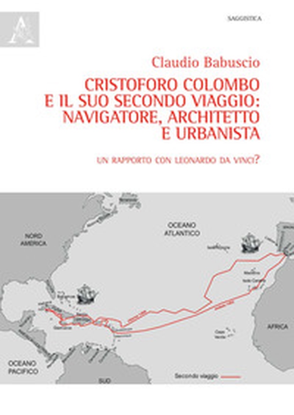 Cristoforo Colombo e il suo secondo viaggio: navigatore, architetto e urbanista. Un rapporto con Leonardo Da Vinci? - Librerie.coop Cristoforo Colombo e il suo secondo viaggio: navigatore, architetto e urbanista. Un rapporto con Leonardo Da Vinci? - Librerie.coop