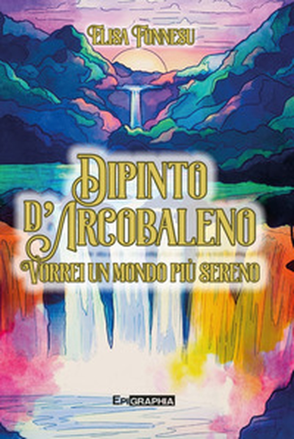 Dipinto d'arcobaleno. Vorrei un mondo più sereno - Librerie.coop Dipinto d'arcobaleno. Vorrei un mondo più sereno - Librerie.coop