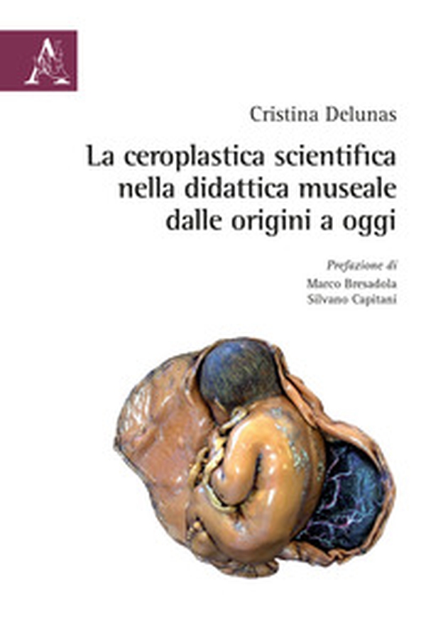 La ceroplastica scientifica nella didattica museale dalle origini ad oggi - Librerie.coop La ceroplastica scientifica nella didattica museale dalle origini ad oggi - Librerie.coop