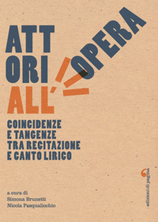 Attori all'opera. Coincidenze e tangenze tra recitazione e canto lirico - Librerie.coop Attori all'opera. Coincidenze e tangenze tra recitazione e canto lirico - Librerie.coop